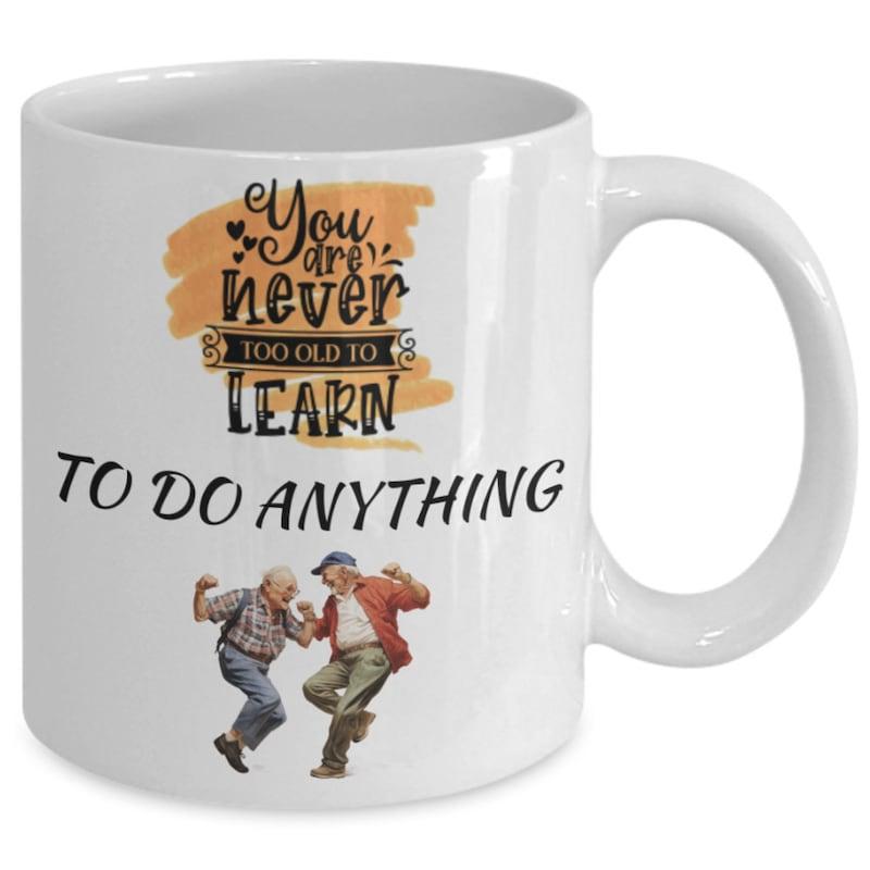 Tailorly White Ceramic 11 oz Mug - You Are Never Too Old To Learn To Do Anything Two Joyful Elderly Men Dancing Happily In Casual Clothes Men