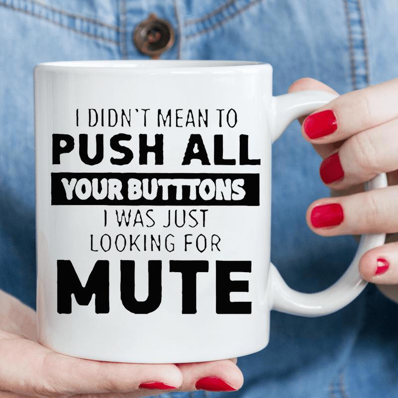 Tailorly White Ceramic 11 oz Mug - I Didnt Mean To Push All Your Buttons I Was Just Looking For Mute Simple Bold Black Sans Serif Typography Centered On