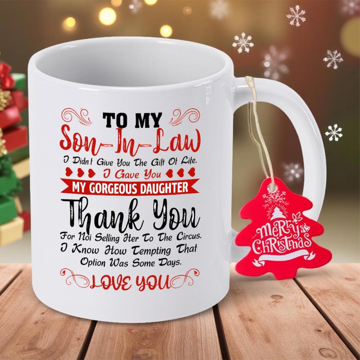Tailorly White Ceramic 11 oz Mug - To My Son In Law I Did Not Give You The Gift Of Life I Gave You My Gorgeous Daughter Thank You For Not Selling Her To The Circus