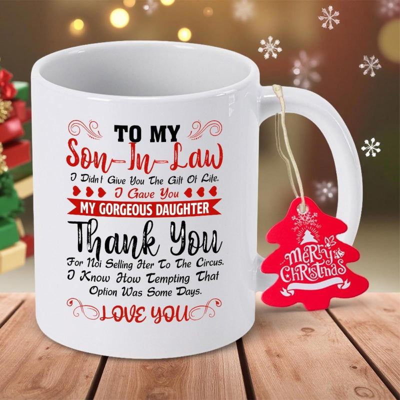 Tailorly White Ceramic 11 oz Mug - To My Son In Law I Did Not Give You The Gift Of Life I Gave You My Gorgeous Daughter Thank You For Not Selling Her To The Circus