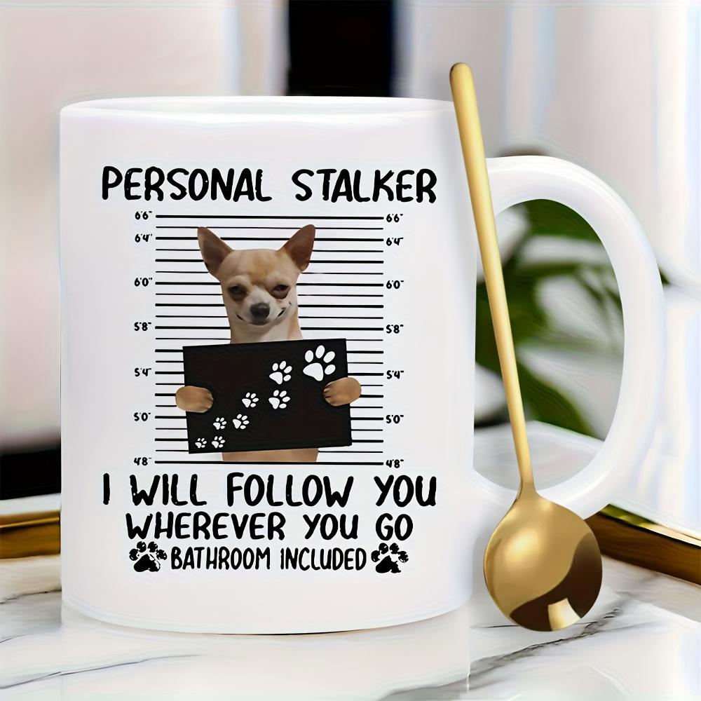 Tailorly White Ceramic 11 oz Mug - Personal Stalker I Will Follow You Wherever You Go Bathroom Included Humorous Mugshot Scene Featuring Small Loyal Dog Holding A