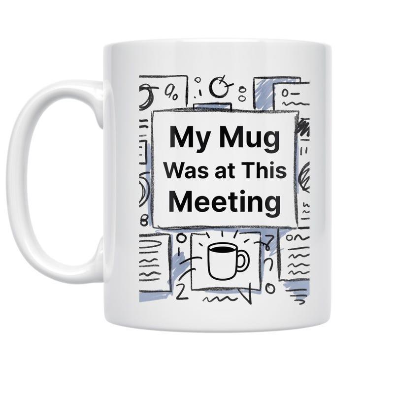 Tailorly White Ceramic 11 oz Mug - My Mug Was At This Meeting Hand Drawn Office Charts And Meeting Notes Surrounding A Small Minimalist Mug