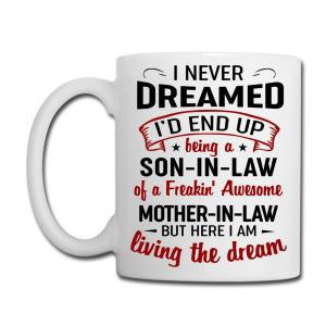 Tailorly White Ceramic 11 oz Mug - I Never Dreamed Id End Up Being A Son In Law Of A Freakin Awesome Mother In Law But Here I Am Living The Dream Classic White