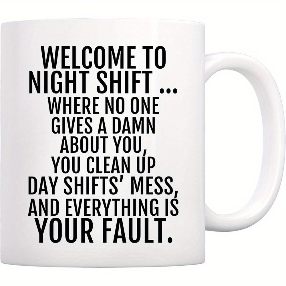 Tailorly White Ceramic 11 oz Mug - Welcome To Night Shift Where No One Gives A Damn About You You Clean Up Day Shifts Mess And Everything Is Your Fault Minimalist