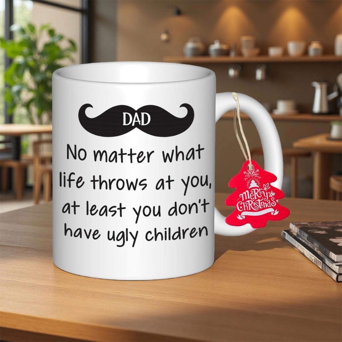 Tailorly White Ceramic 11 oz Mug - Dad No Matter What Life Throws At You At Least You Don't Have Ugly Children Bold Black Silhouette With Symmetrical Curved Ends