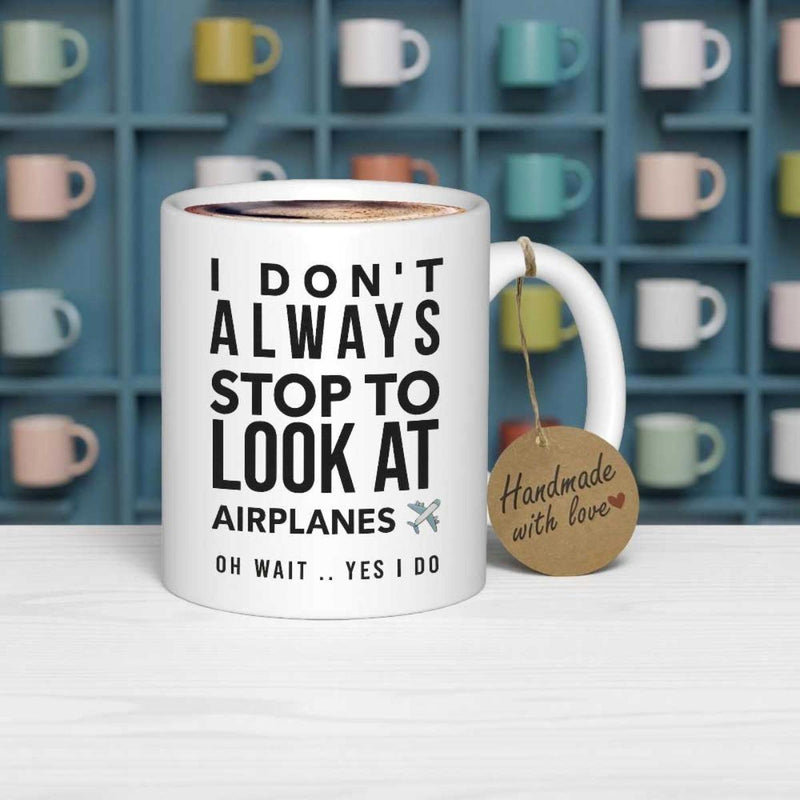 Tailorly White Ceramic 11 oz Mug - I Don't Always Stop To Look At Airplanes Oh Wait Yes I Do Simple Bold Typography Featuring Tiny Soaring Silhouette Airplane