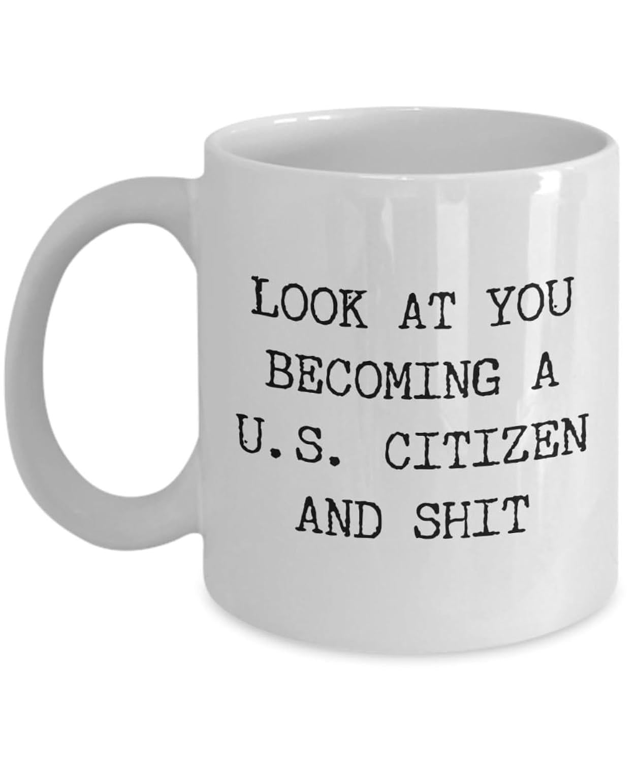 Tailorly White Ceramic 11 oz Mug - Look At You Becoming A U.S. Citizen And Shit Minimalist Black Ink Typography Centered On A Clean White Background Mug