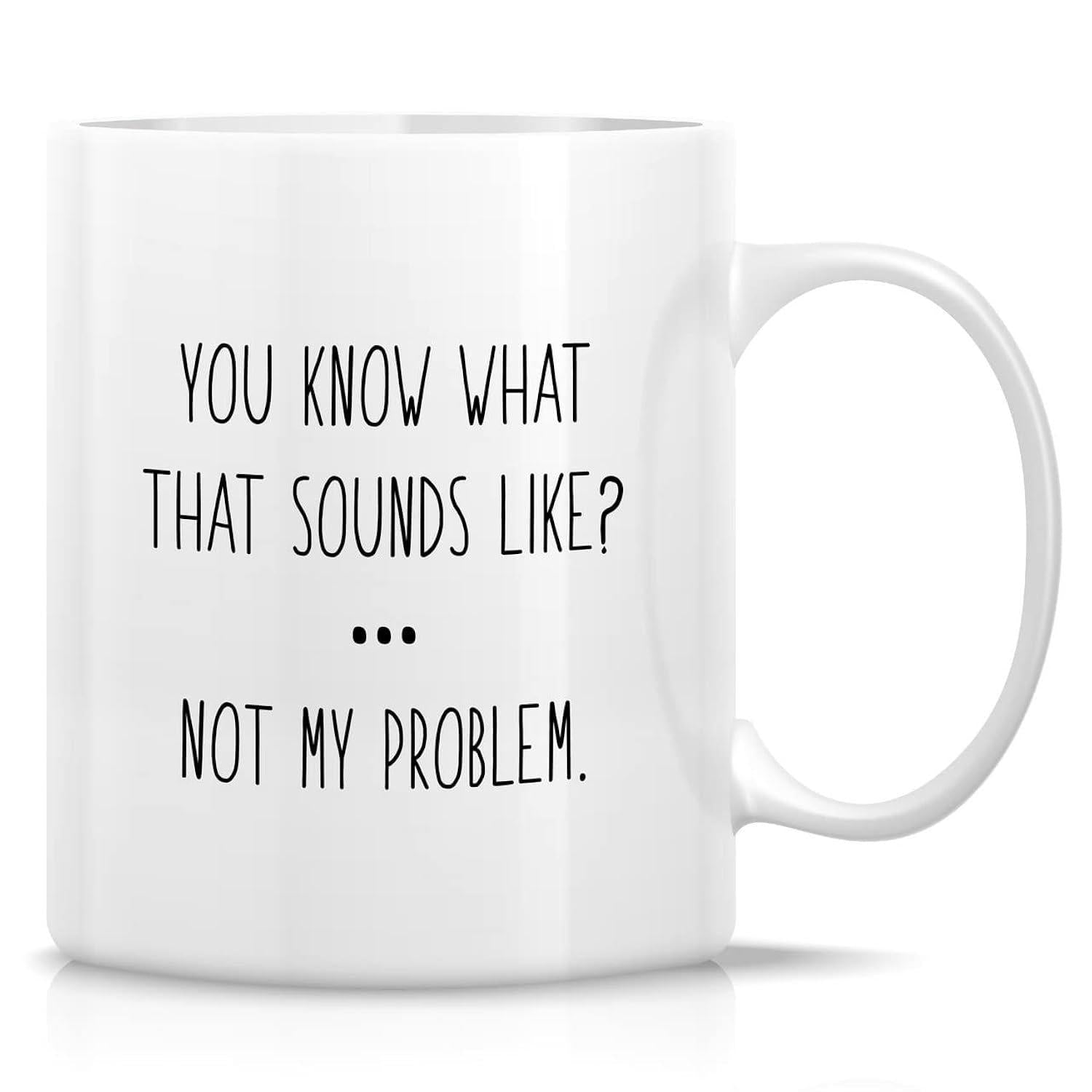 Tailorly White Ceramic 11 oz Mug - You Know What That Sounds Like Not My Problem Minimalist White Ceramic Vessel Displaying Sarcastic Quote With Clean Typography
