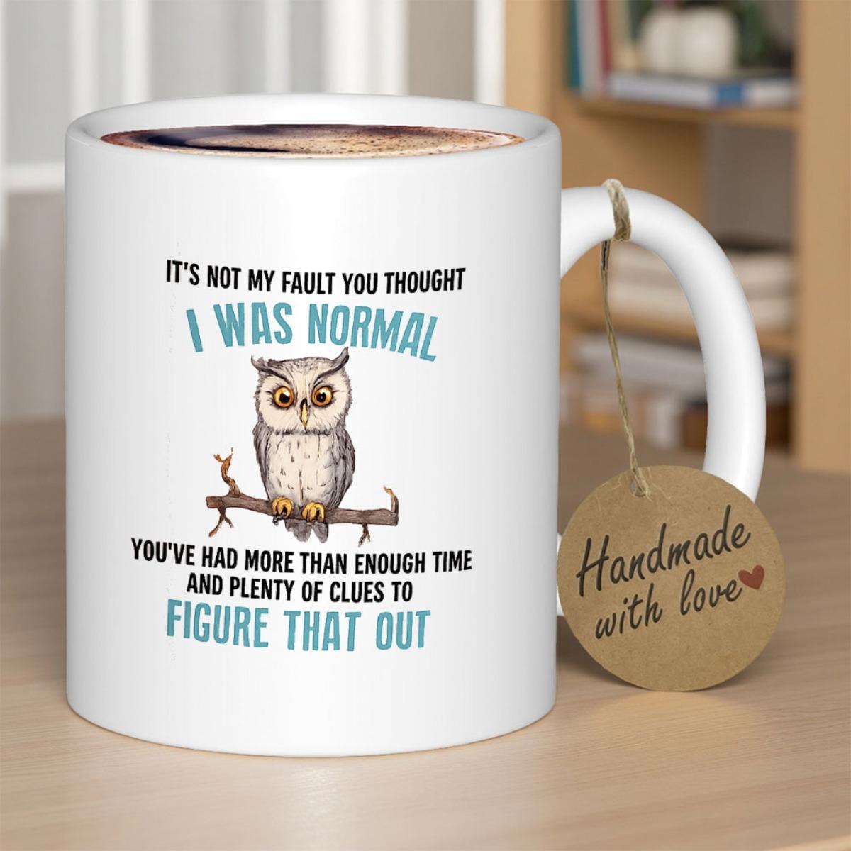 Tailorly White Ceramic 11 oz Mug - Its Not My Fault You Thought I Was Normal Youve Had More Than Enough Time And Plenty Of Clues To Figure That Out Hand Drawn Gray