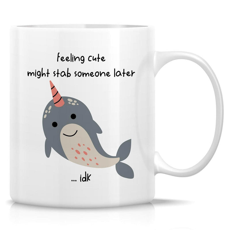 Tailorly White Ceramic 11 oz Mug - Feeling Cute Might Stab Someone Later Idk Adorable Cartoon Narwhal Swimming With A Spiraled Horn And Cheerful Smile Narwhal