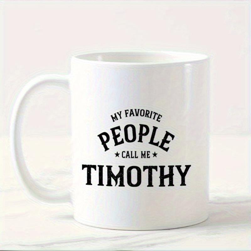 Tailorly White Ceramic 11 oz Mug - My Favorite People Call Me Timothy Bold Black Serif Typography Printed On A Polished