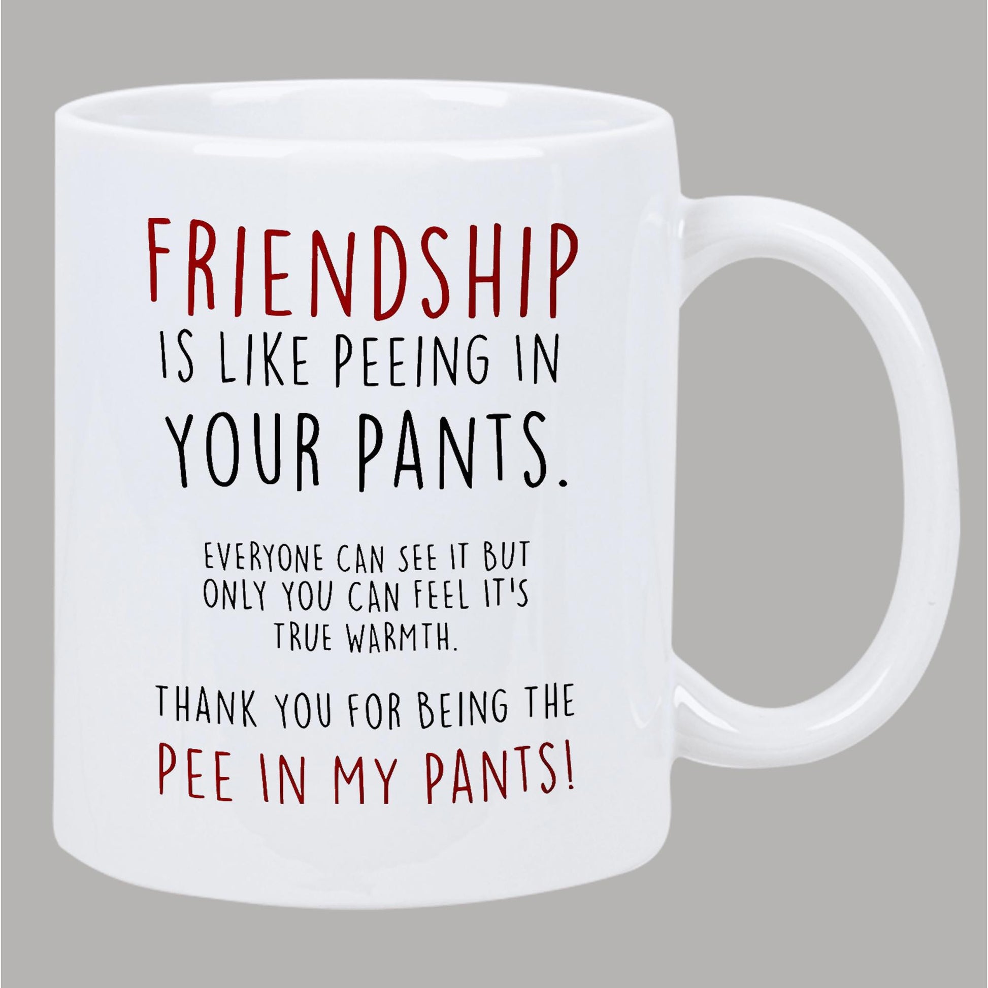 Tailorly White Ceramic 11 oz Mug - Friendship Is Like Peeing In Your Pants Everyone Can See It But Only You Can Feel Its True Warmth Thank You For Being The Pee In