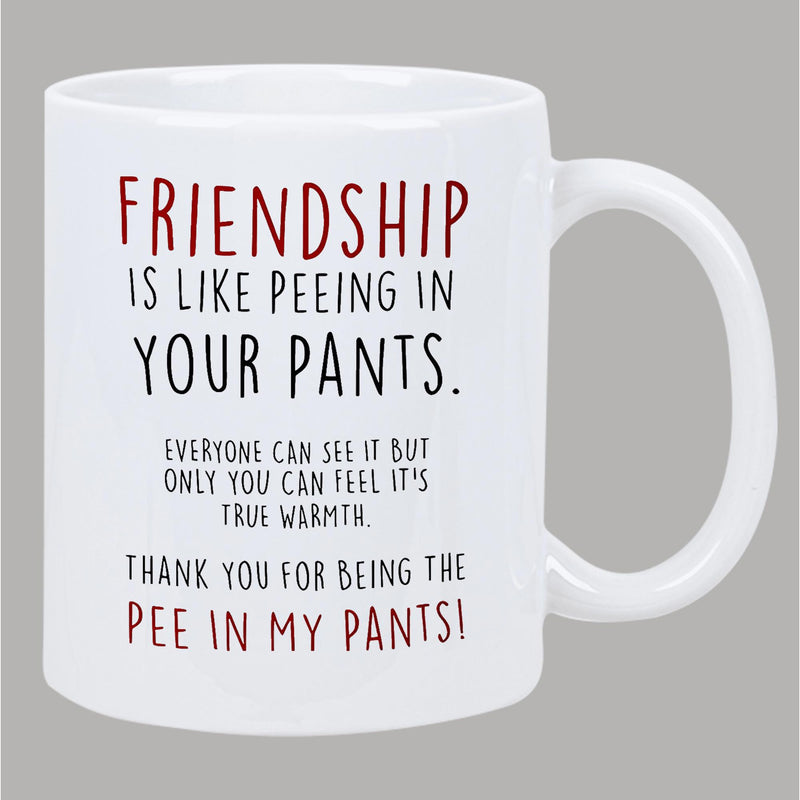 Tailorly White Ceramic 11 oz Mug - Friendship Is Like Peeing In Your Pants Everyone Can See It But Only You Can Feel Its True Warmth Thank You For Being The Pee In