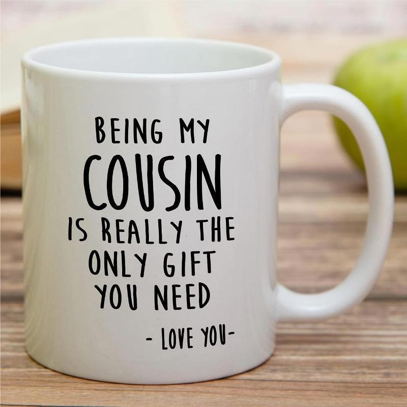 Tailorly White Ceramic 11 oz Mug - Being My Cousin Is Really The Only Gift You Need Love You Minimalist White Ceramic Kitchenware Featuring Bold Handwritten Style