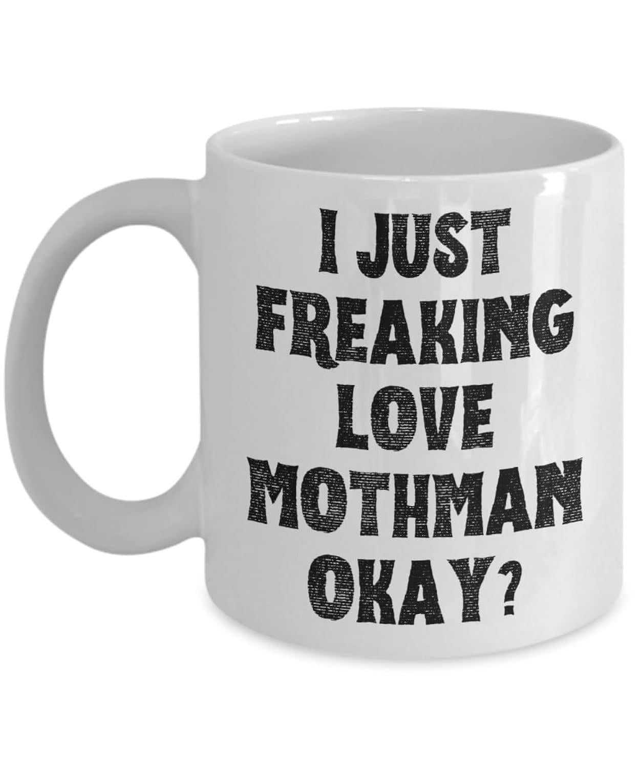 Tailorly White Ceramic 11 oz Mug - I Just Freaking Love Mothman Okay Simple White Ceramic Vessel With Bold Distressed Black Typography Print Mug