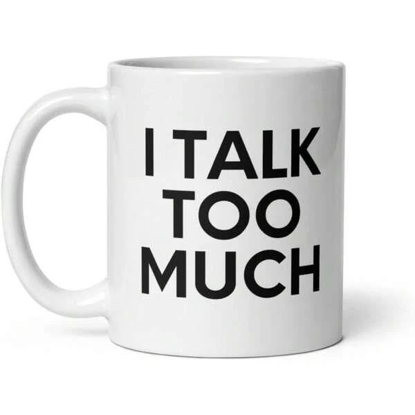 Tailorly White Ceramic 11 oz Mug - I Talk Too Much Minimalist With Bold Black Block Lettering On Mug