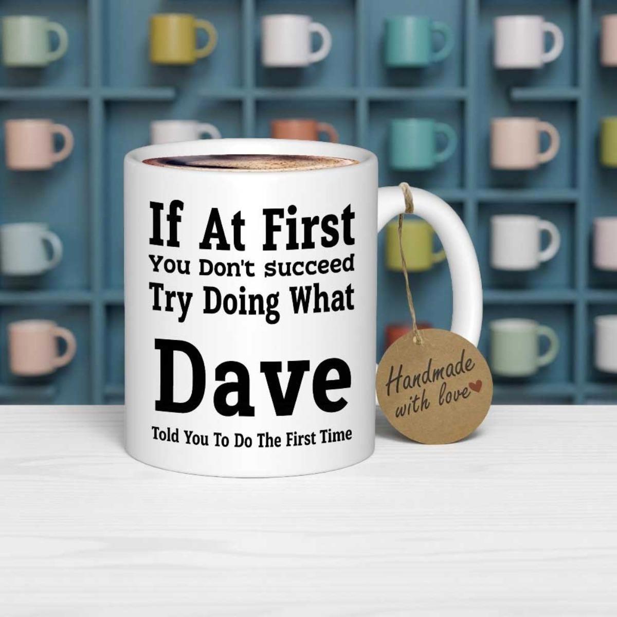 Tailorly White Ceramic 11 oz Mug - If At First You Dont Succeed Try Doing What Dave Told You To Do The First Time Clean Featuring Bold Black Humorous Custom Name