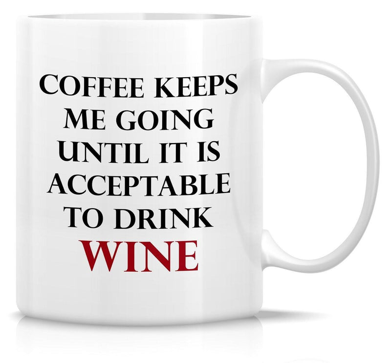 Tailorly White Ceramic 11 oz Mug - Coffee Keeps Me Going Until It Is Acceptable To Drink Wine Minimalist Clean White Ceramic Background With Bold Elegant