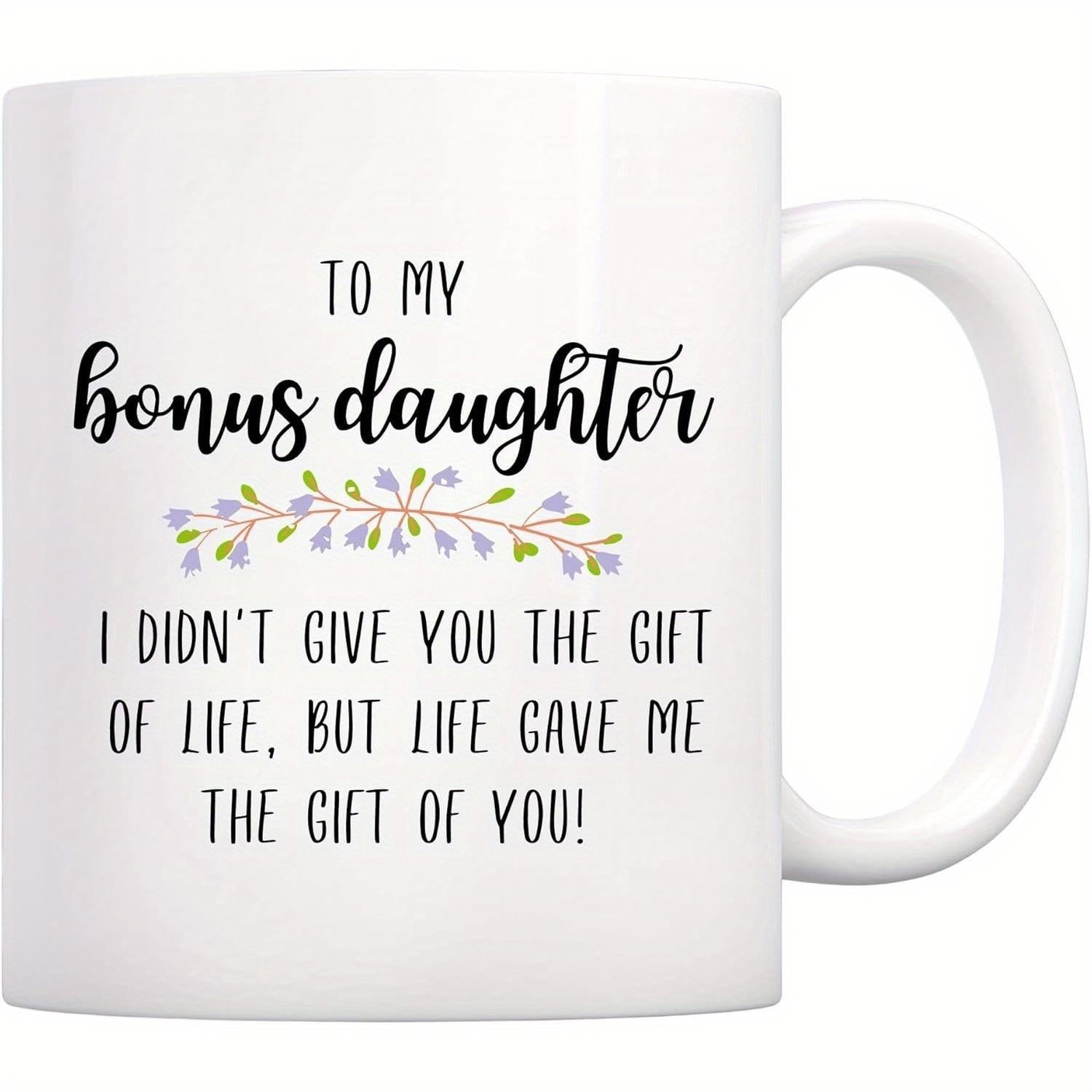 Tailorly White Ceramic 11 oz Mug - To My Bonus Daughter I Did Not Give You The Gift Of Life But Life Gave Me The Gift Of You Small Colorful Floral Branch With