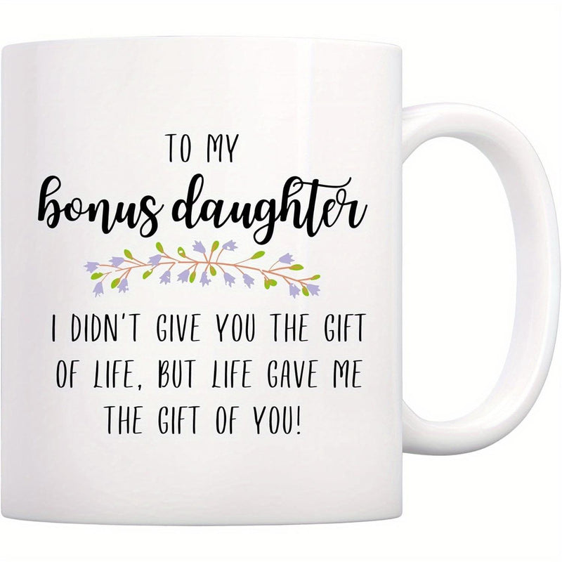 Tailorly White Ceramic 11 oz Mug - To My Bonus Daughter I Did Not Give You The Gift Of Life But Life Gave Me The Gift Of You Small Colorful Floral Branch With