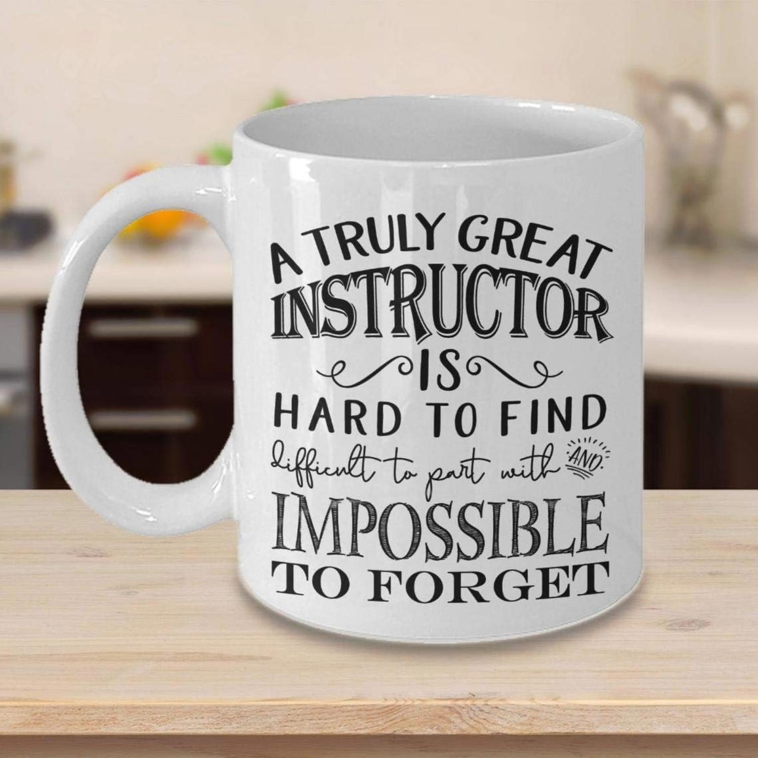 Tailorly White Ceramic 11 oz Mug - A Truly Great Instructor Is Hard To Find Difficult To Part With Impossible To Forget Classic Decorated With Minimalist Black