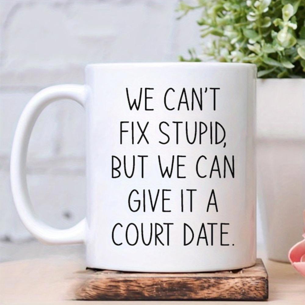 Tailorly White Ceramic 11 oz Mug - We Cant Fix Stupid But We Can Give It A Court Date Minimalist Black Lettering Set Against A Clean Mug