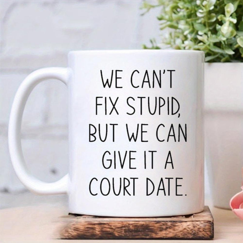 Tailorly White Ceramic 11 oz Mug - We Cant Fix Stupid But We Can Give It A Court Date Minimalist Black Lettering Set Against A Clean Mug