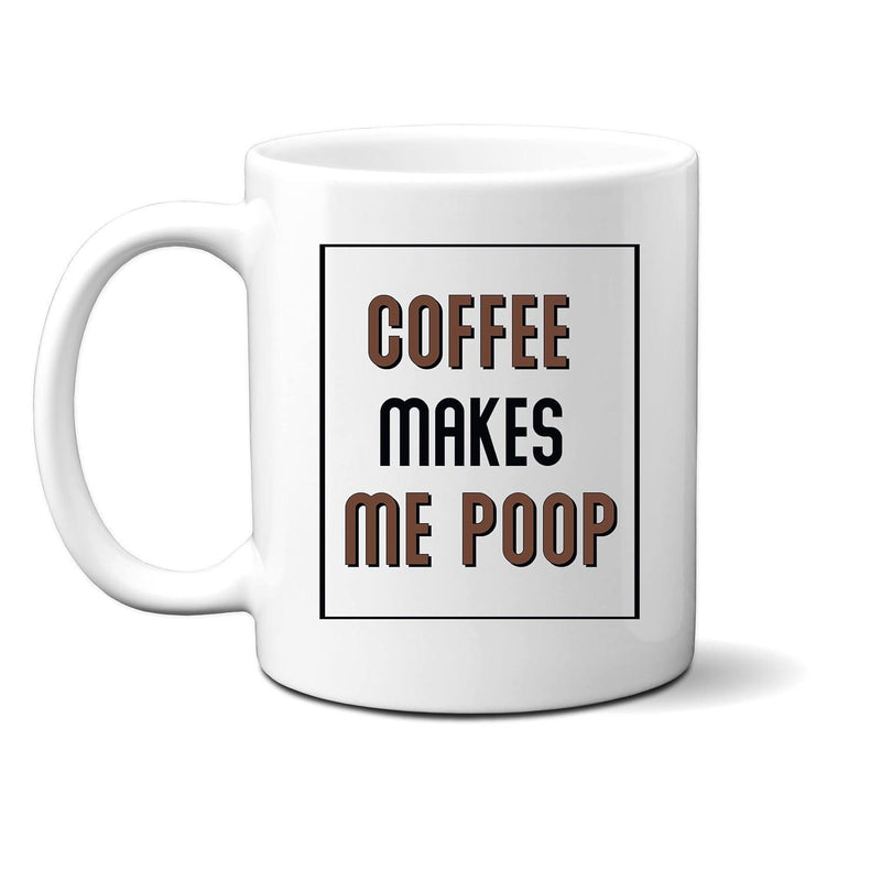Tailorly White Ceramic 11 oz Mug - Coffee Makes Me Poop Bold Typography Enclosed Within Simple Black Line Border Mug