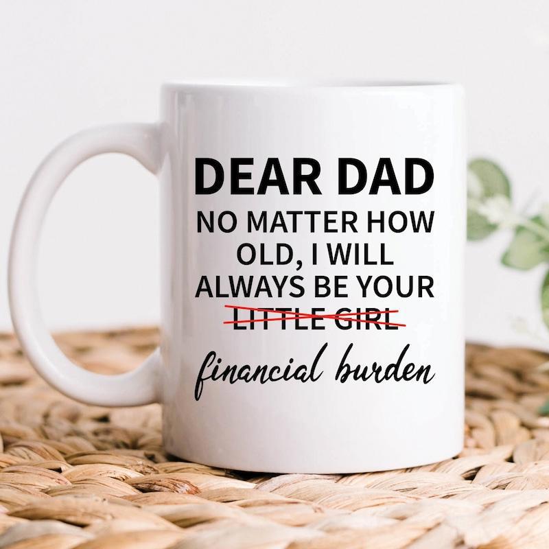 Tailorly White Ceramic 11 oz Mug - Dear Dad No Matter How Old I Will Always Be Your Financial Burden Minimalist Black Typography With Elegant Handwritten Script