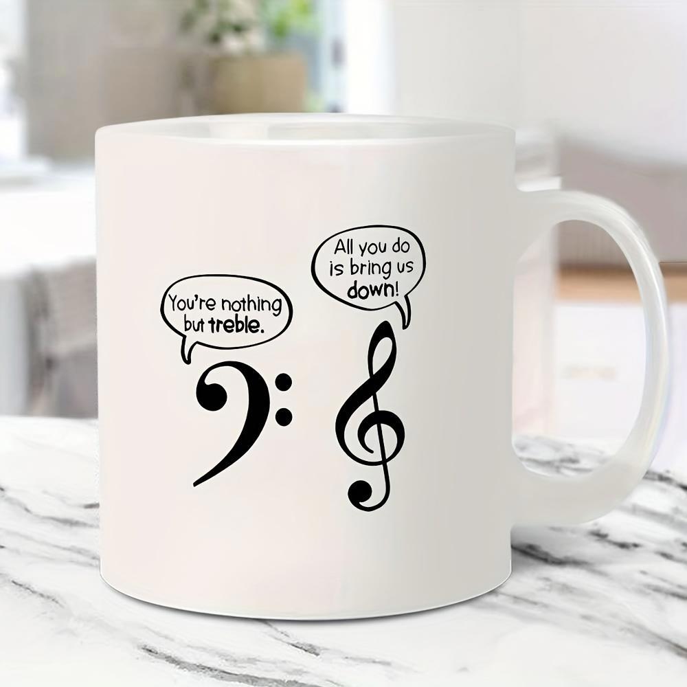 Tailorly White Ceramic 11 oz Mug - Youre Nothing But Treble All You Do Is Bring Us Down Whimsical Musical Notes With Playful Comic Dialogue Clef