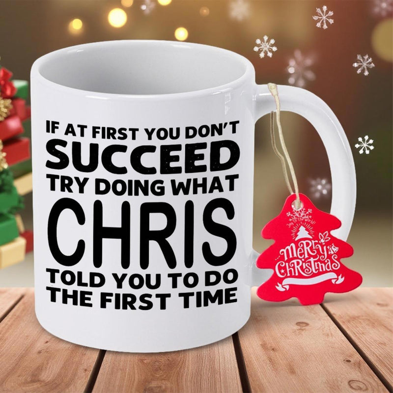 Tailorly White Ceramic 11 oz Mug - If At First You Don't Succeed Try Doing What Chris Told You To Do The First Time Minimalist Featuring Bold Black Typography