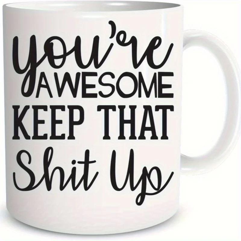 Tailorly White Ceramic 11 oz Mug - Youre Awesome Keep That Shit Up Classic White Ceramic Body With Minimalist Layout And Stylish Typographic Elements Mug
