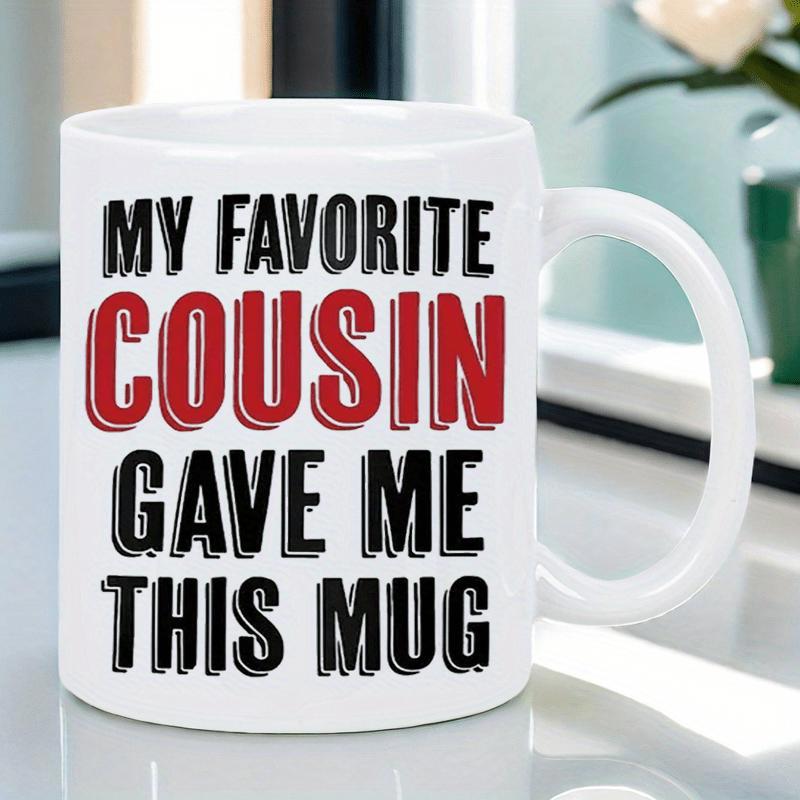 Tailorly White Ceramic 11 oz Mug - My Favorite Cousin Gave Me This Mug Clean Featuring Bold Block Lettering On A Classic Mug
