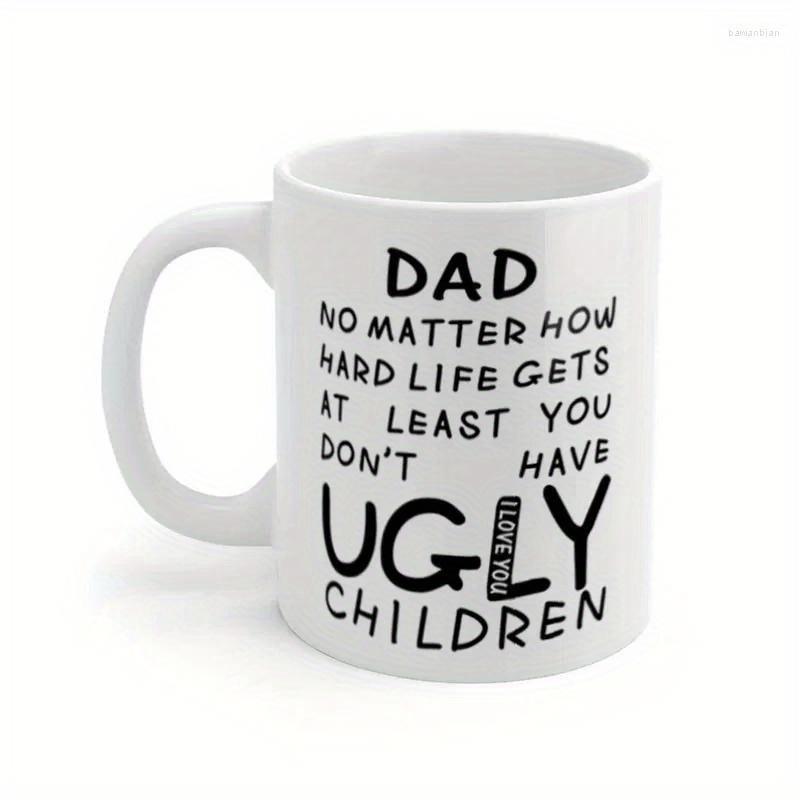Tailorly White Ceramic 11 oz Mug - Dad No Matter How Hard Life Gets At Least You Don't Have Ugly Children I Love You Minimalist Ceramic Gift With Bold Hand
