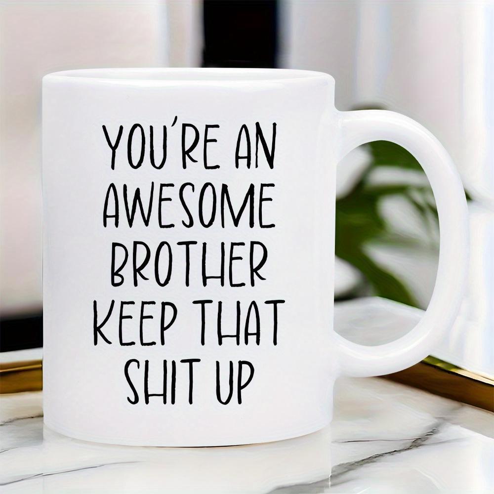 Tailorly White Ceramic 11 oz Mug - Youre An Awesome Brother Keep That Shit Up Minimalist White Ceramic Vessel Displaying Bold Black Typography Design Mug