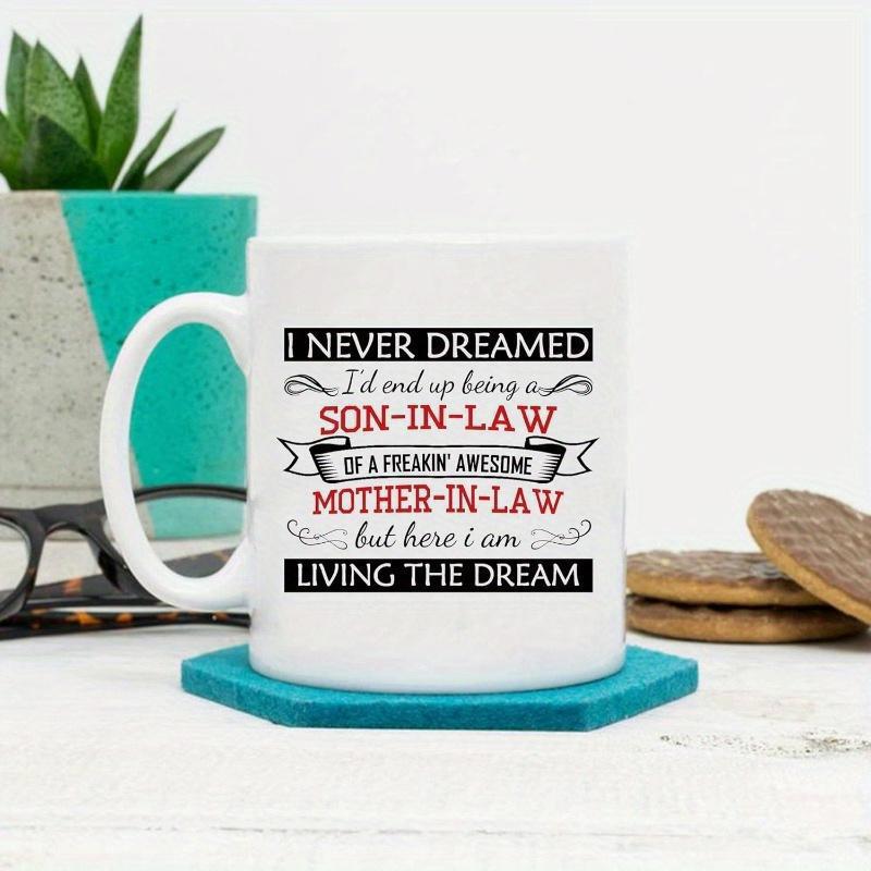 Tailorly White Ceramic 11 oz Mug - I Never Dreamed Son In Law Of A Freakin Awesome Mother In Law Living The Dream Classic White Ceramic Material Featuring Bold
