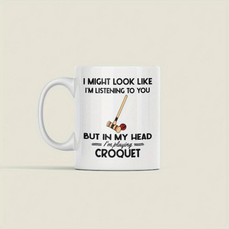 Tailorly White Ceramic 11 oz Mug - I Might Look Like Im Listening To You But In My Head Im Playing Croquet Minimalist Wooden Mallet Striking A Smooth Vibrant Red