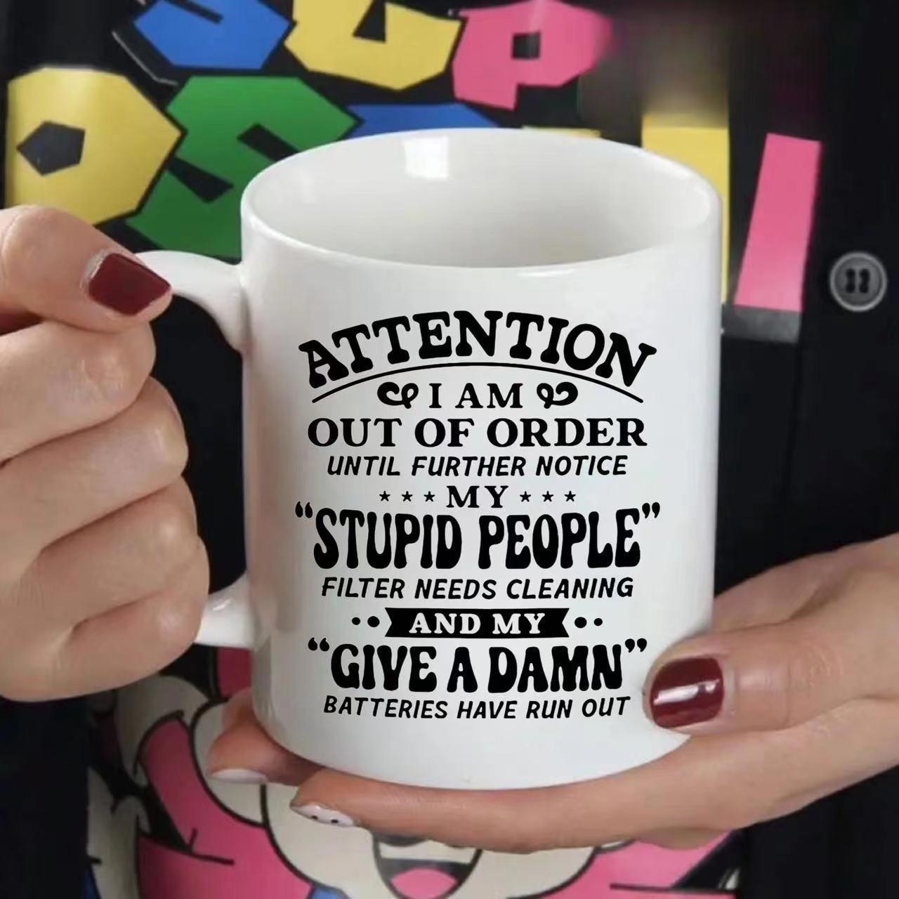 Tailorly White Ceramic 11 oz Mug - Attention I Am Out Of Order Until Further Notice My Stupid People Filter Needs Cleaning And My Give A Damn Batteries Have Run