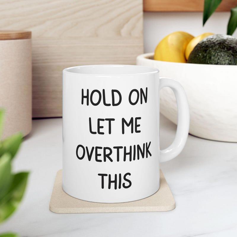 Tailorly White Ceramic 11 oz Mug - Hold On Let Me Overthink This Simple White Ceramic Kitchenware With Centered Black Sans Serif Font Mug