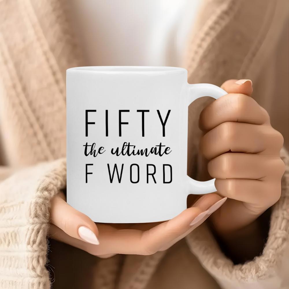 Tailorly White Ceramic 11 oz Mug - Fifty The Ultimate F Word Elegant Ceramic Surface Held By Gentle Hands Featuring Bold Clean Typography Mug