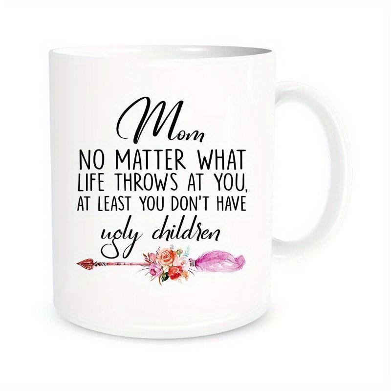 Tailorly White Ceramic 11 oz Mug - Mom No Matter What Life Throws At You At Least You Don't Have Ugly Children Simple Decorative Feathered Arrow Embellished With