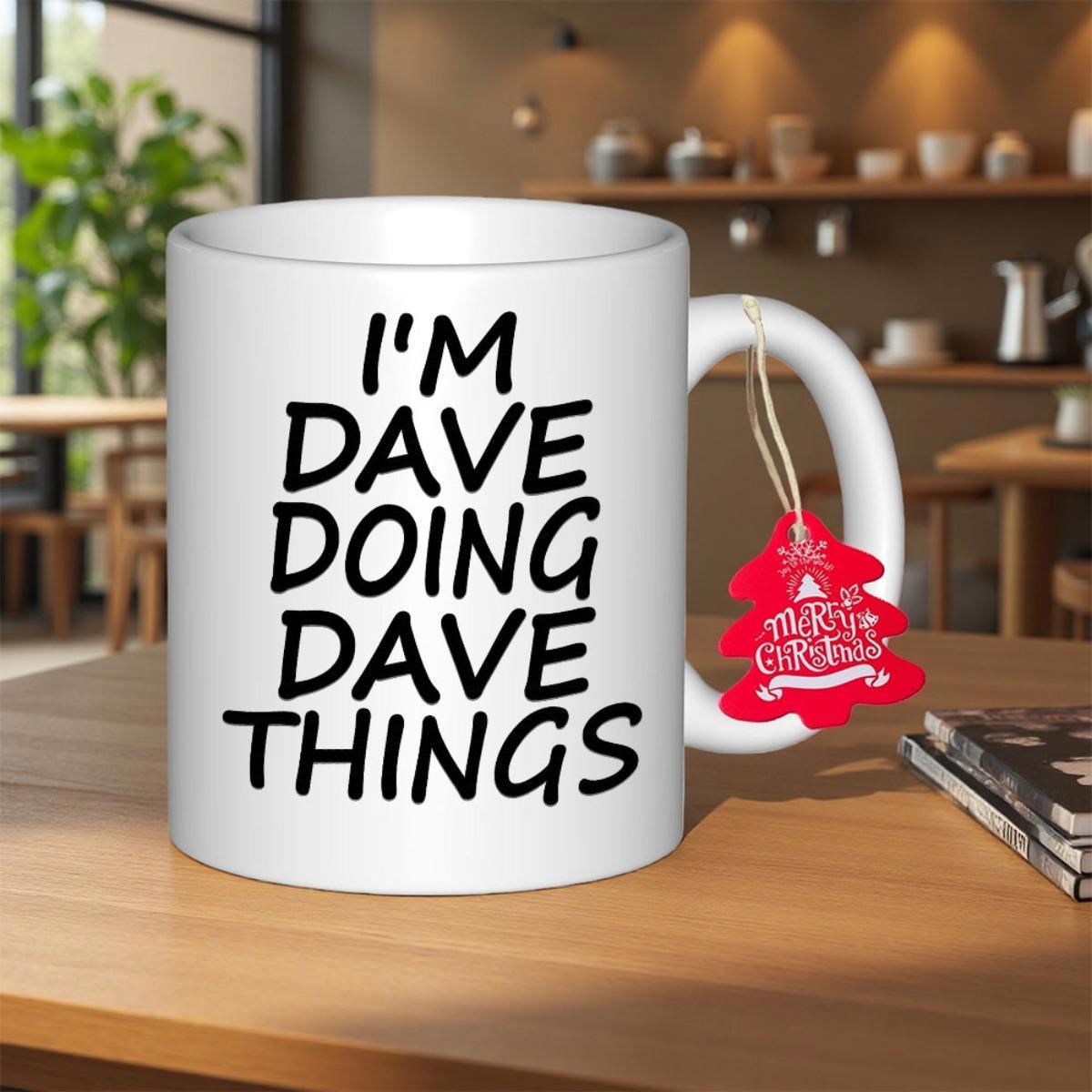 Tailorly White Ceramic 11 oz Mug - Im Dave Doing Dave Things Clean With Bold Black Block Lettering Quote Mug