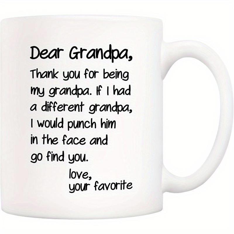 Tailorly White Ceramic 11 oz Mug - Dear Grandpa Thank You For Being My Grandpa If I Had A Different Grandpa I Would Punch Him In The Face And Go Find You Love Your