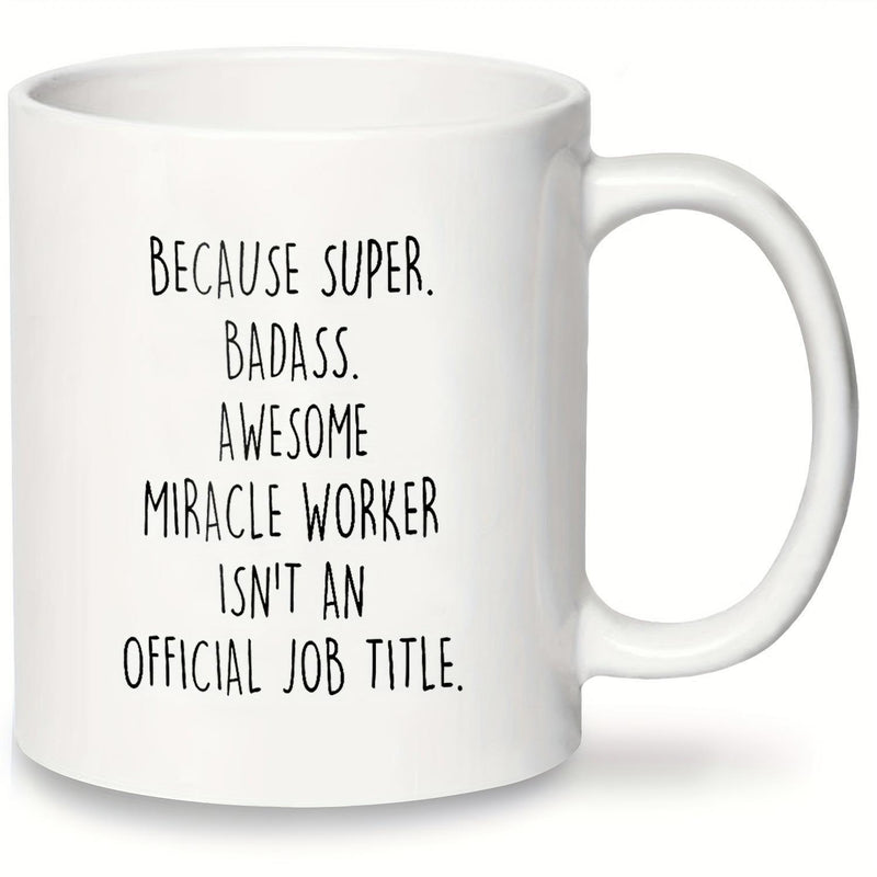 Tailorly White Ceramic 11 oz Mug - Because Super Badass Awesome Miracle Worker Isnt An Official Job Title Minimalist Black Lettering On Clean Featuring Simple