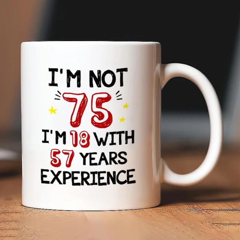 Tailorly White Ceramic 11 oz Mug - Im Not 75 Im 18 With 57 Years Experience Minimalist White Ceramic Vessel Displaying Bold Colorful Celebratory Typography On