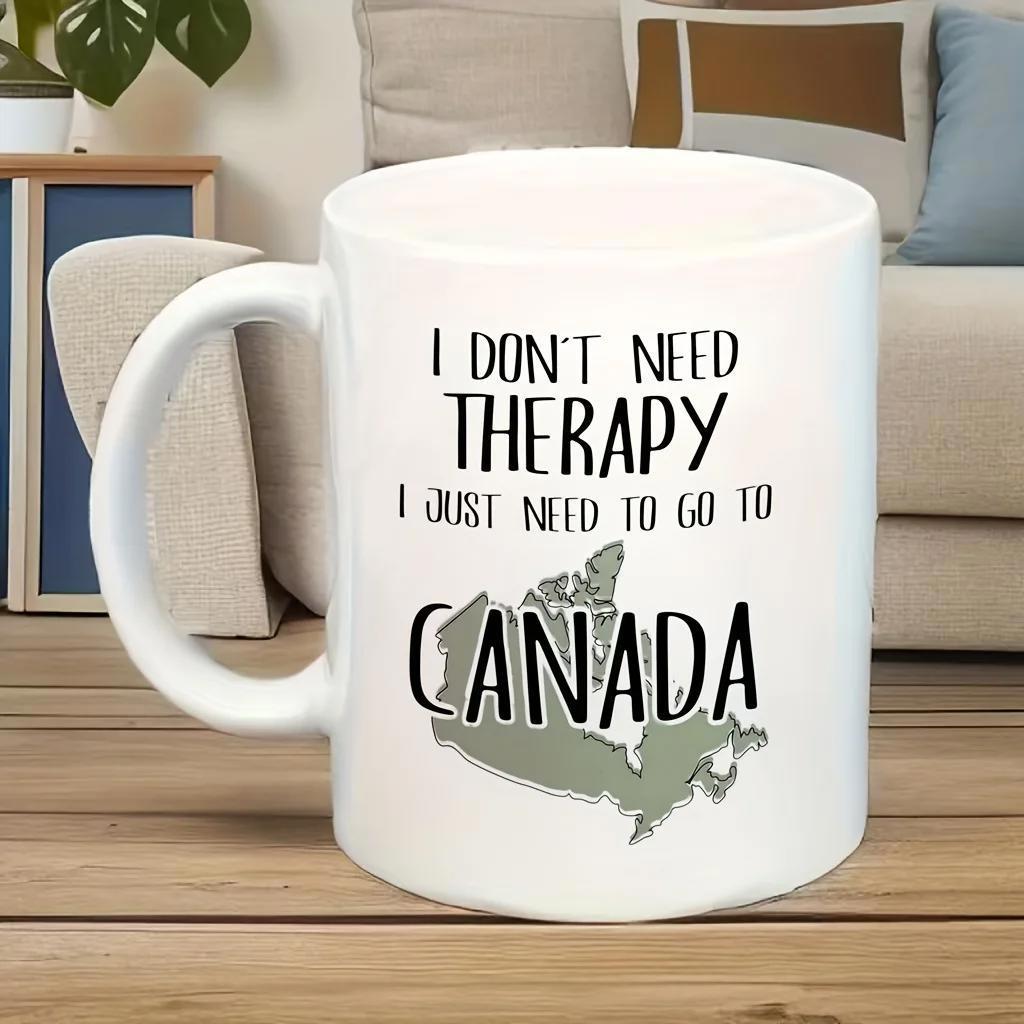 Tailorly White Ceramic 11 oz Mug - I Don't Need Therapy I Just Need To Go To Canada Simple Gray Geographical Map With Bold Black Lettering Canada