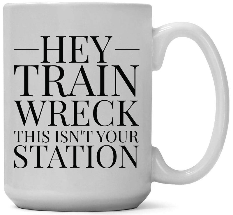 Tailorly White Ceramic 11 oz Mug - Hey Train Wreck This Isnt Your Station Bold Black Typography Featuring Sarcastic Quote Centered On Pure White Background