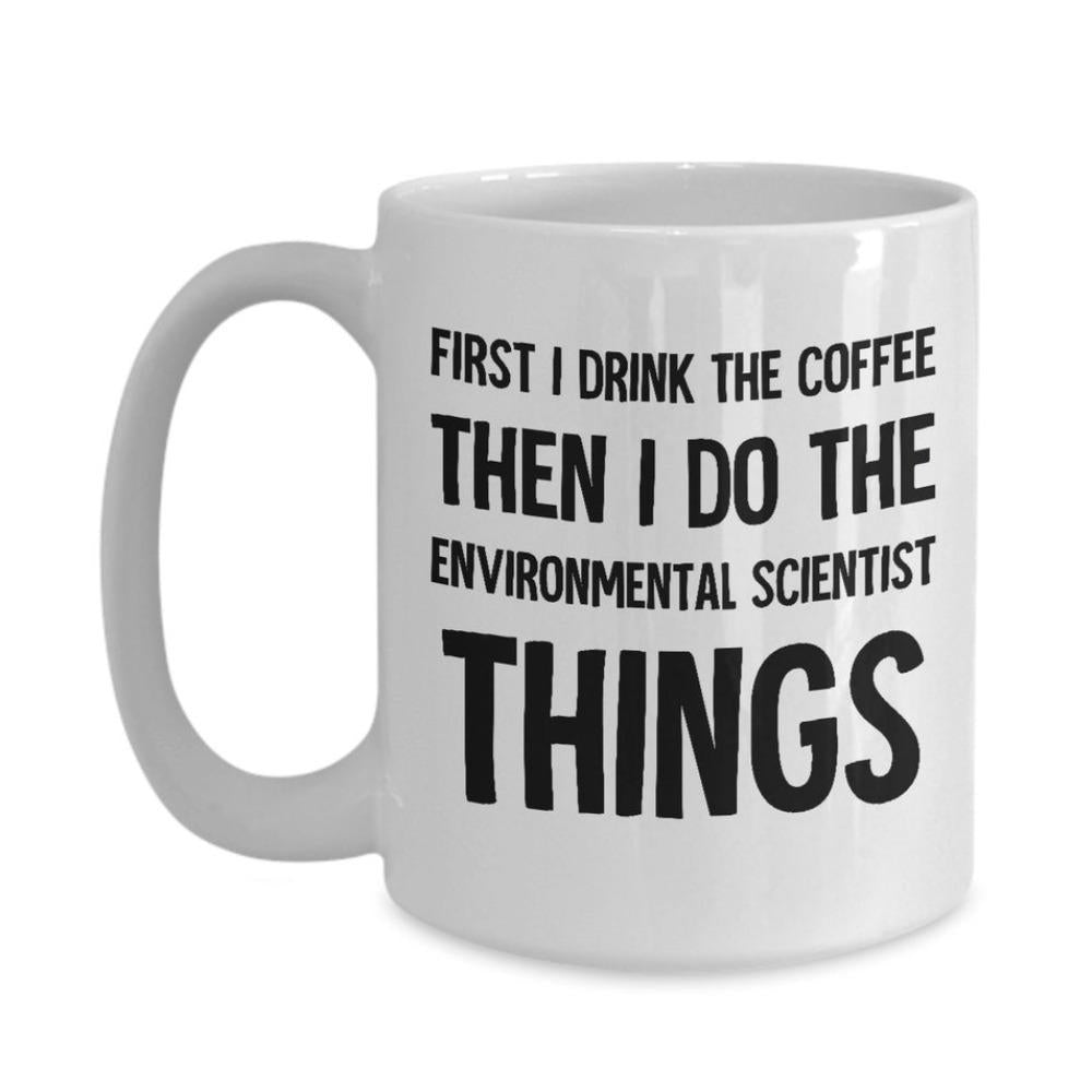 Tailorly White Ceramic 11 oz Mug - First I Drink The Coffee Then I Do The Environmental Scientist Things Classic White Ceramic Material Featuring Clean Minimalist