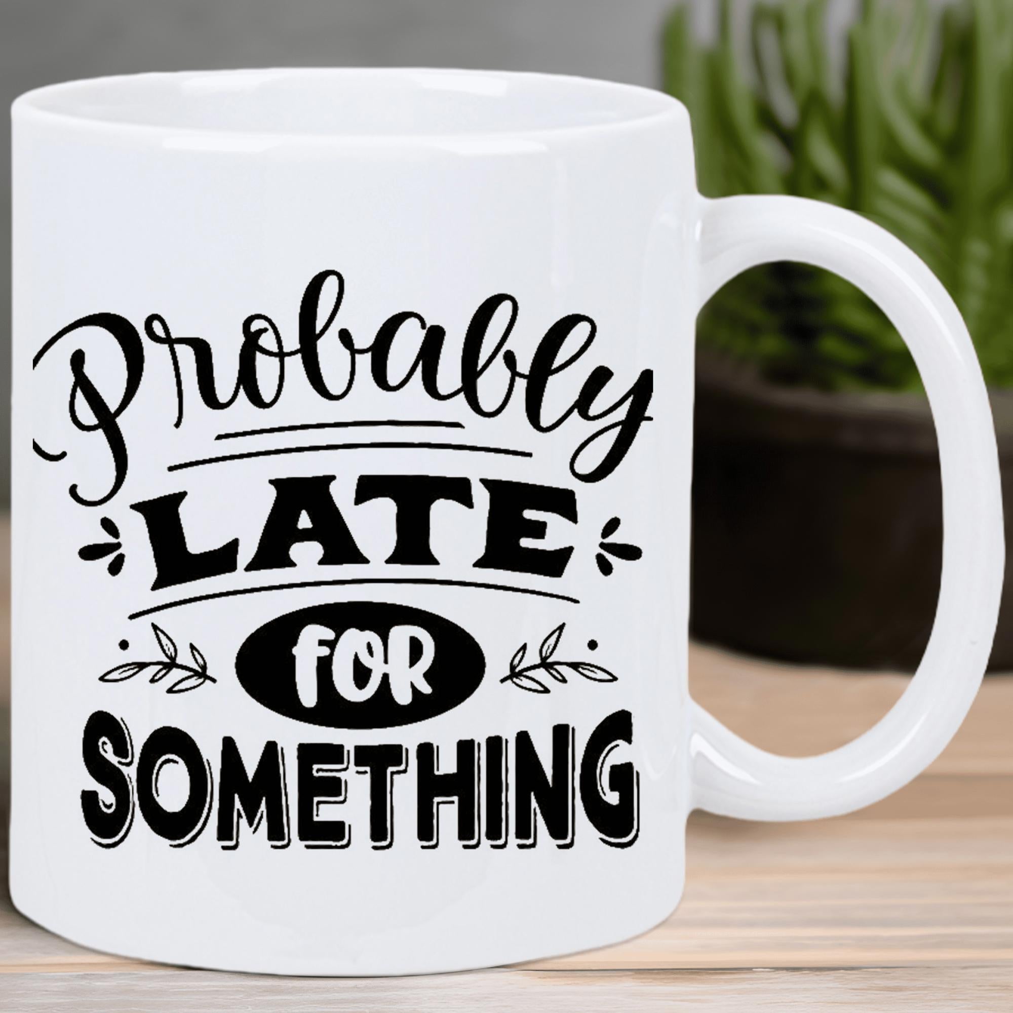 Tailorly White Ceramic 11 oz Mug - Probably Late For Something Elegant White Ceramic Finish With Humorous Black Lettering Mug