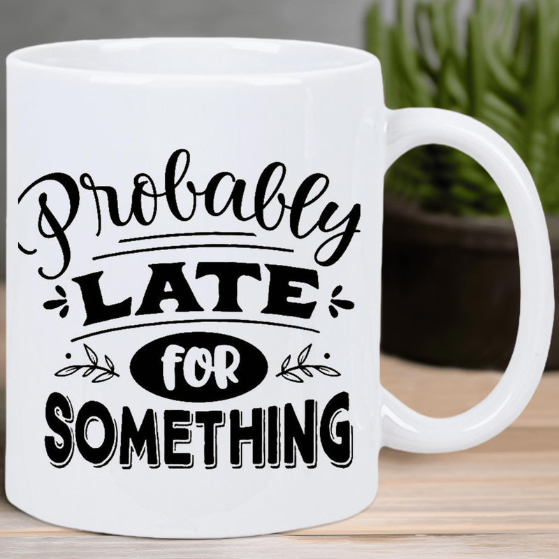 Tailorly White Ceramic 11 oz Mug - Probably Late For Something Elegant White Ceramic Finish With Humorous Black Lettering Mug
